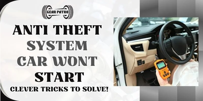 Anti Theft System Car Wont Start Clever Tricks to Solve!