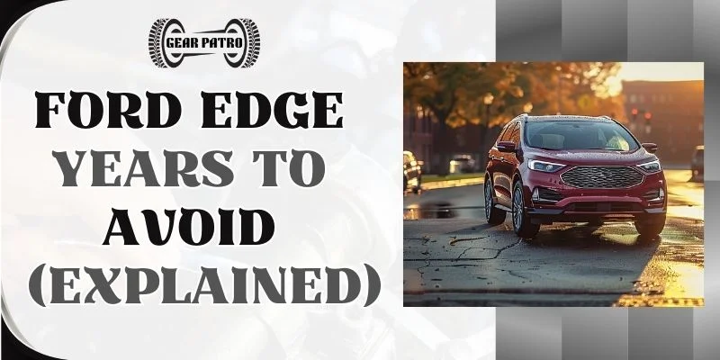 Ford Edge Years To Avoid In 2024 (Explained)