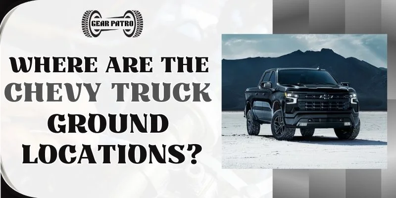 Where Are The Chevy Truck Ground Locations